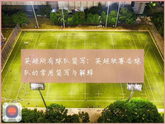 英超所有球队简写：英超联赛各球队的常用简写与解释
