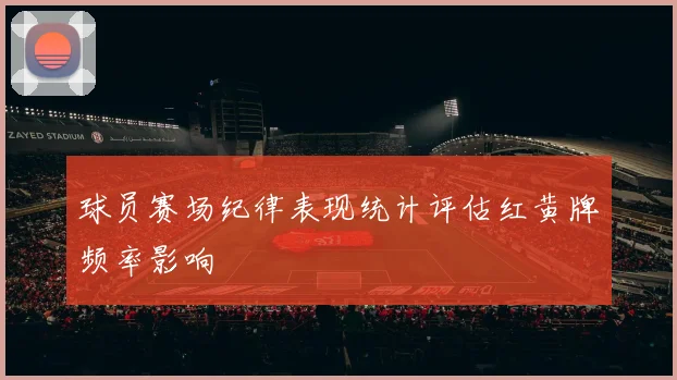 球员赛场纪律表现统计评估红黄牌频率影响