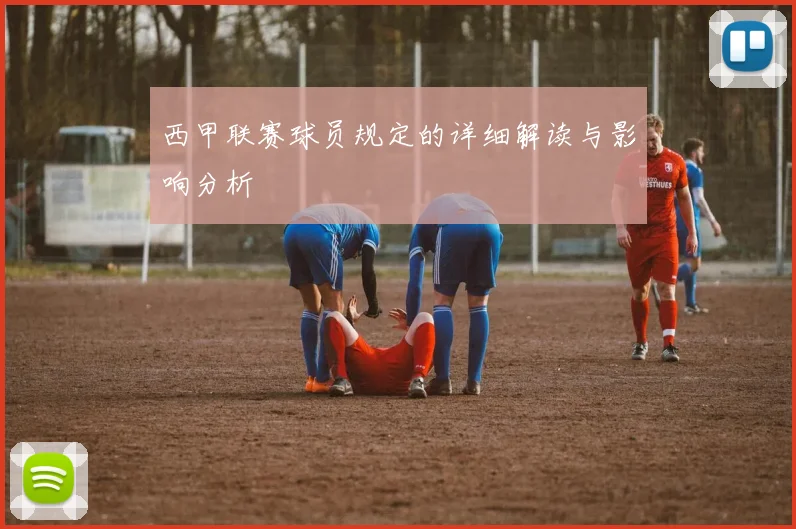 西甲联赛球员规定的详细解读与影响分析